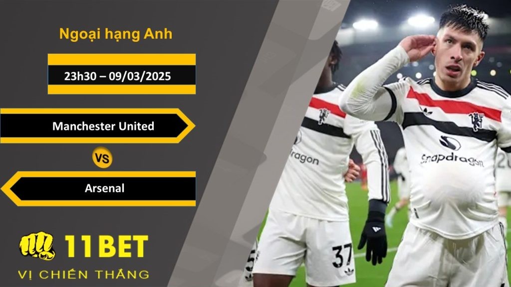 11BET Soi kèo Manchester United vs Arsenal, 23h30, 09/03/2025