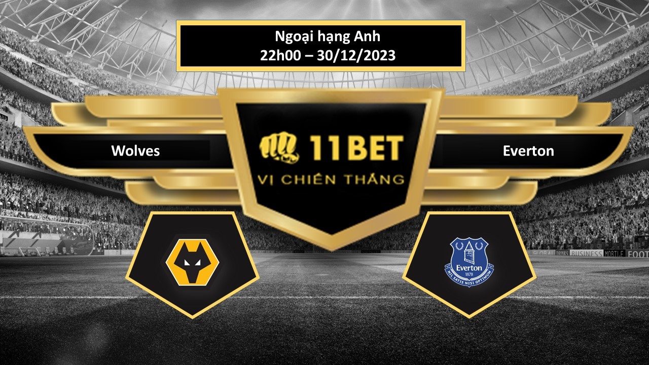 11BET Tip bóng đá Wolves vs Everton, hôm nay 30/12/2023