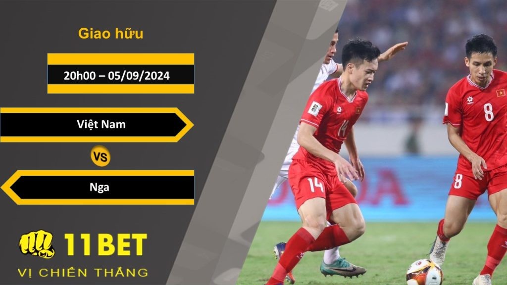 11BET Soi kèo  Việt Nam vs Nga, 20h00, 05/09/2024