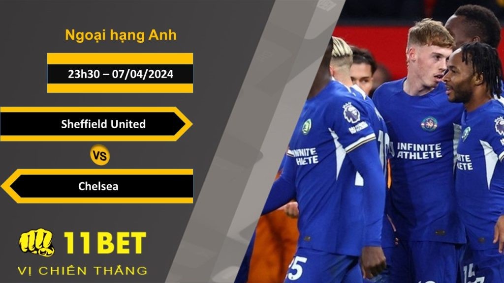 11BET Soi kèo Sheffield United vs Chelsea, 23h30, 07/04/2024