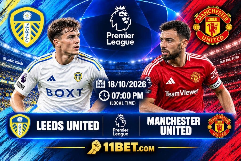 11BET Soi kèo bóng đá Leeds United vs Manchester United, 20h00 ngày 18/10/2026