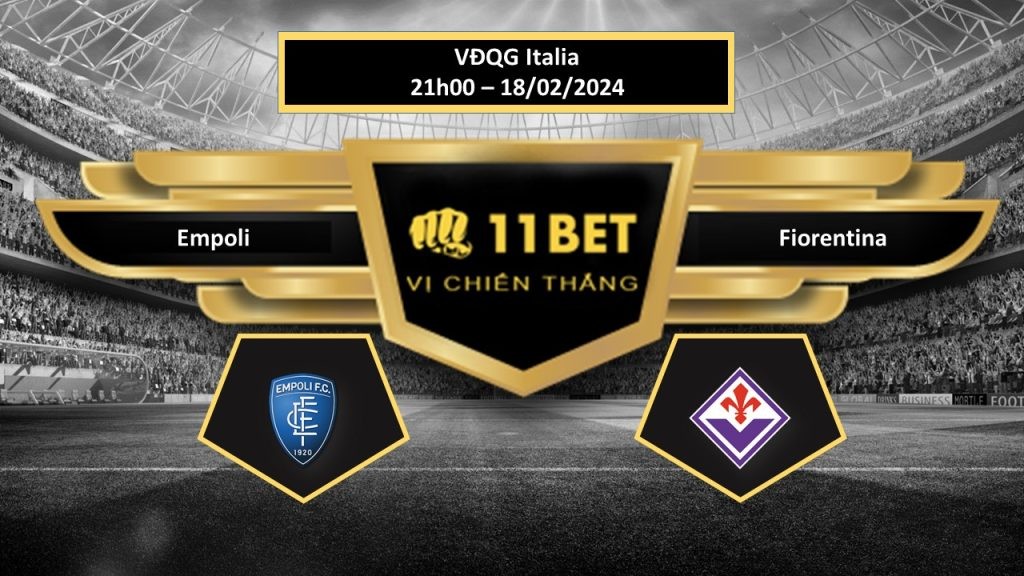 11BET Tip bóng đá Empoli vs Fiorentina, hôm nay 18/02/2024