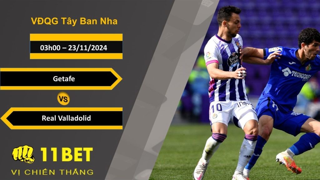 11BET Soi kèo Getafe vs Real Valladolid, 03h00, 23/11/2024