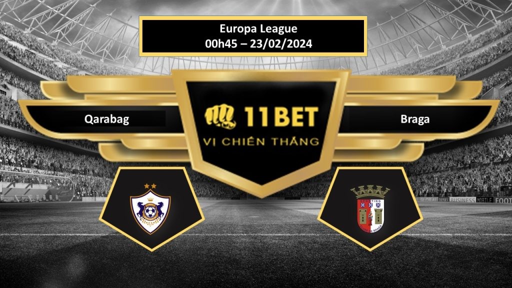 11BET Tip bóng đá Qarabag vs Braga, hôm nay 23/02/2024