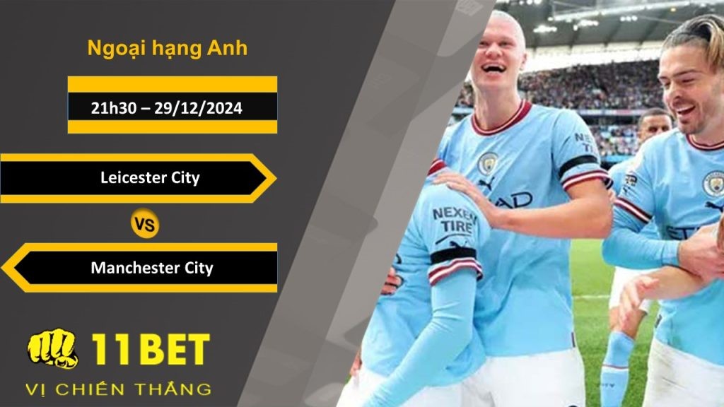 11BET Soi kèo Leicester City vs Manchester City, 21h30, 29/12/2024