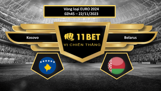 11BET Tip bóng đá  Kosovo vs Belarus, hôm nay 22/11/2023