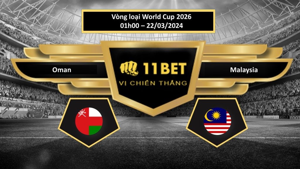11BET Tip bóng đá Oman vs Malaysia, hôm nay 22/03/2024