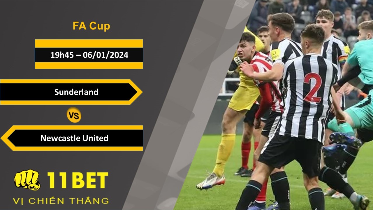 11BET Soi kèo Sunderland vs Newcastle United, 19h45, 06/01/2024