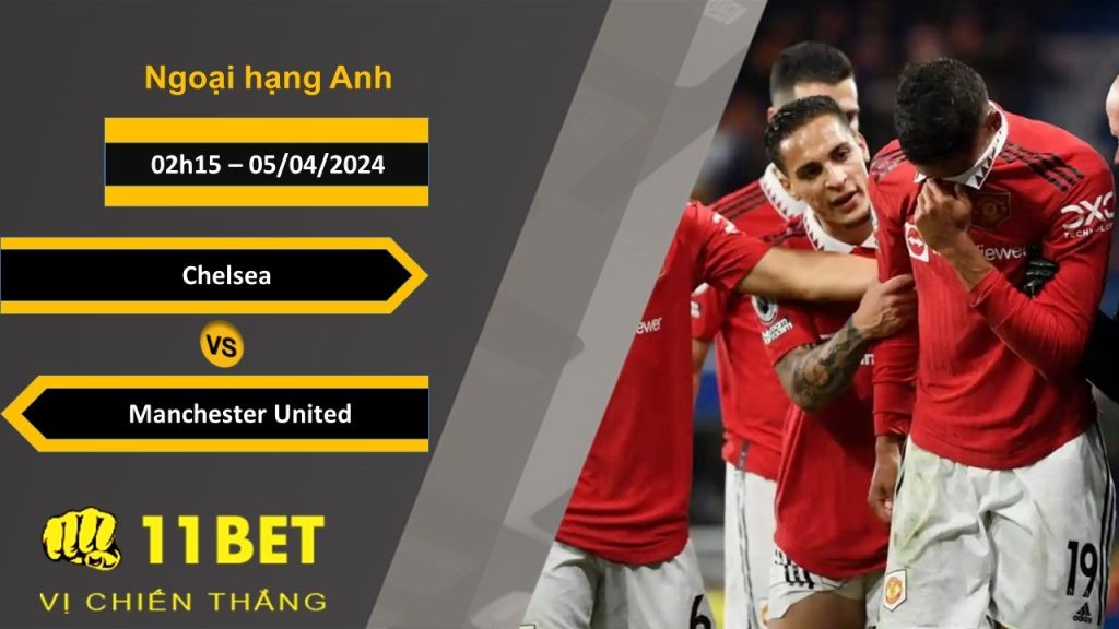11BET Soi kèo Chelsea vs Manchester United, 02h15, 05/04/2024