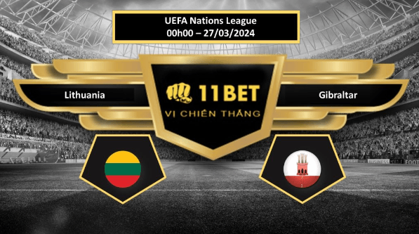 11BET Tip bóng đá   Lithuania vs Gibraltar, hôm nay 27/03/2024