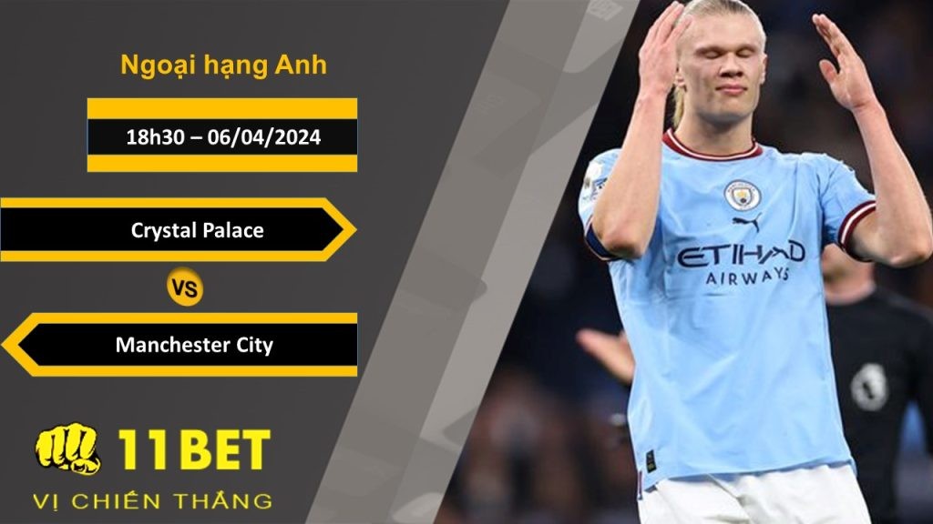11BET Soi kèo Crystal Palace vs Manchester City, 18h30, 06/04/2024