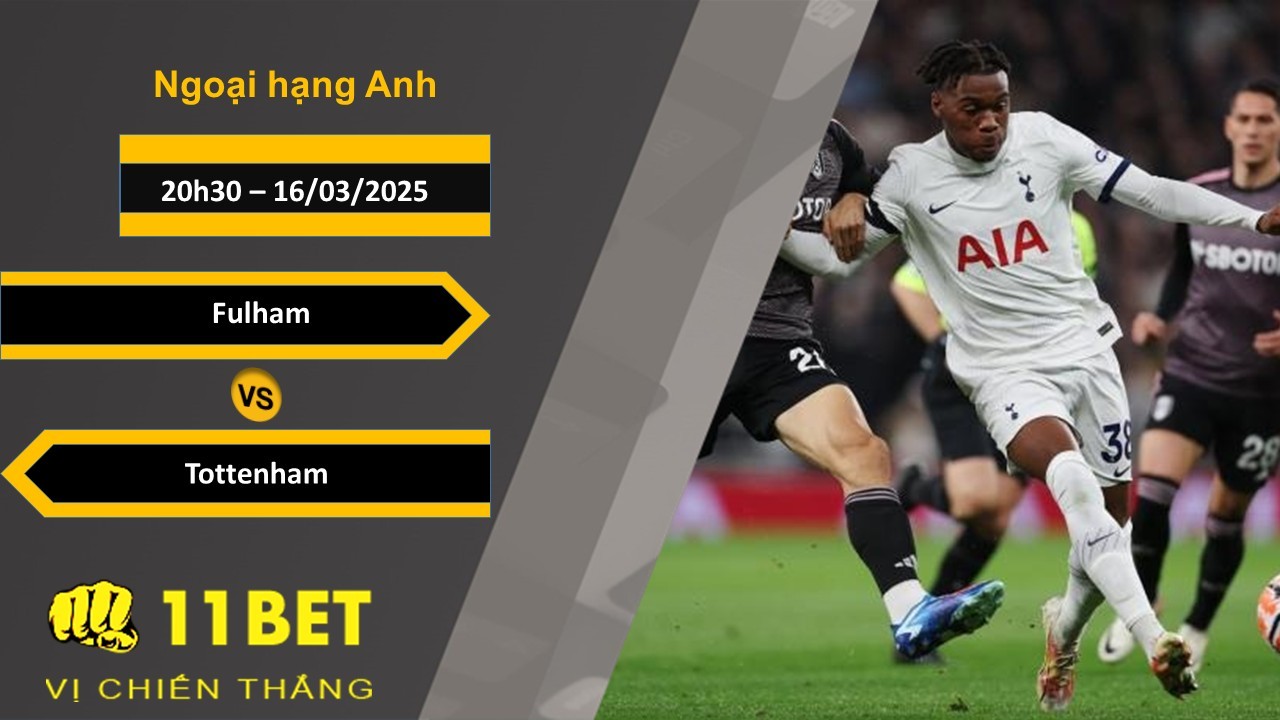 11BET Soi kèo Fulham vs Tottenham, 20h30, 16/03/2025