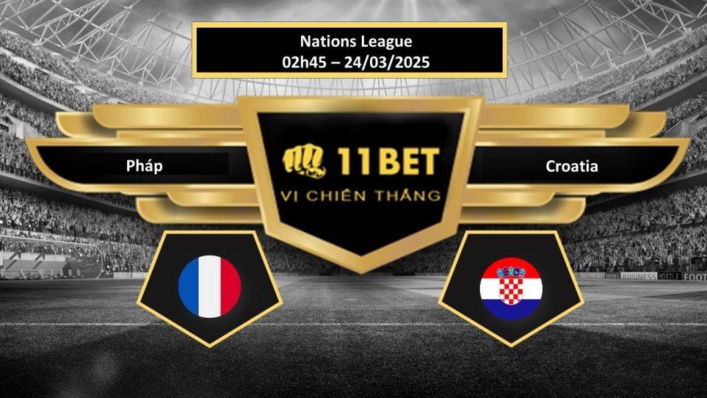 11BET Tip bóng đá Pháp vs Croatia, hôm nay 24/03/2025