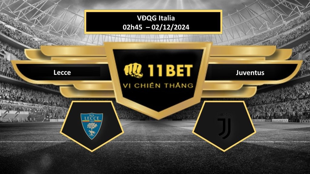11BET Tip bóng đá Lecce vs Juventus, hôm nay 02/12/2024