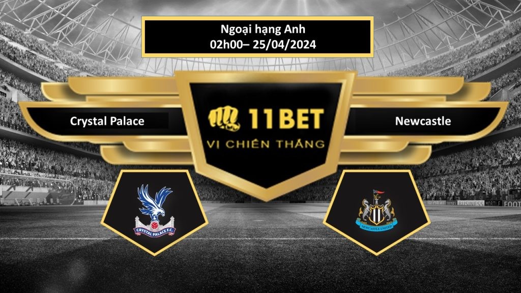 11BET Tip bóng đá Crystal Palace vs Newcastle, hôm nay 25/04/2024