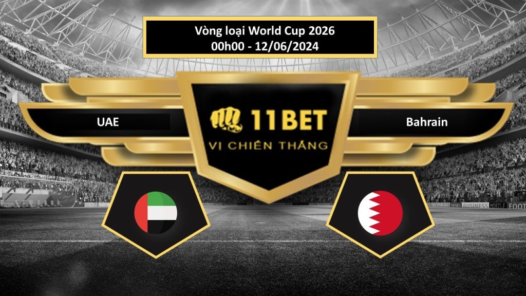 11BET Tip bóng đá UAE vs Bahrain, hôm nay 12/06/2024