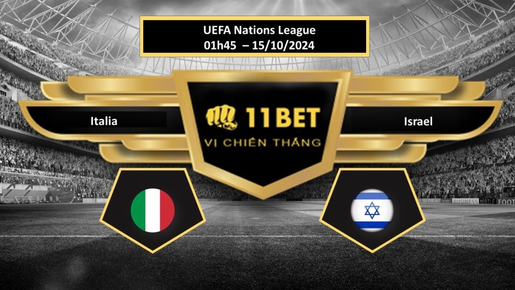11BET Tip bóng đá Italia vs Israel, hôm nay 15/10/2024
