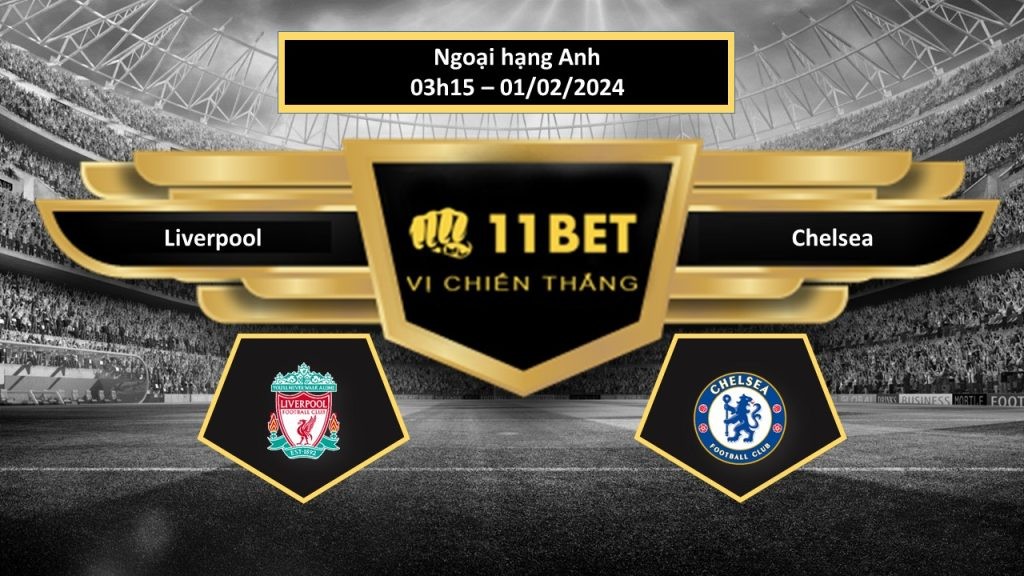 11BET Tip bóng đá Liverpool vs Chelsea , hôm nay 01/02/2024