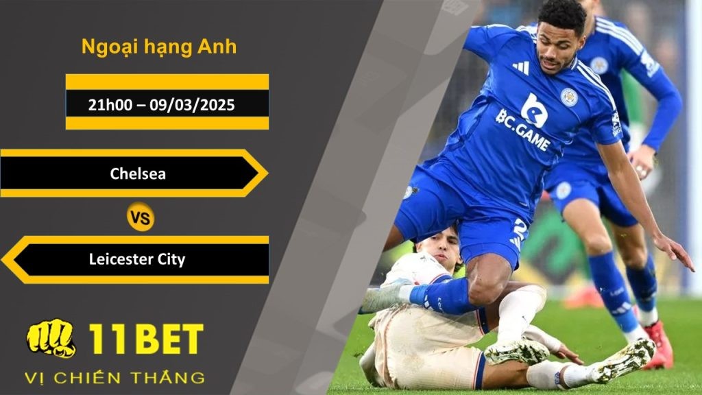 11BET Soi kèo Chelsea vs Leicester City, 21h00, 09/03/2025